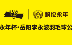 江湖不远，岳阳很近！科伦永年杯·岳阳李永波羽毛球公开赛等你来战！